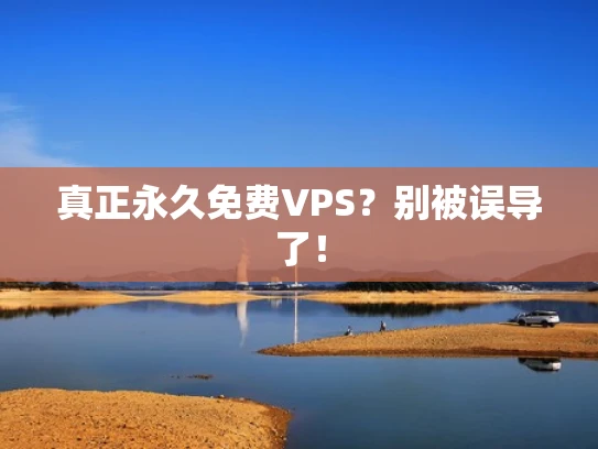 真正永久免费VPS？别被误导了！