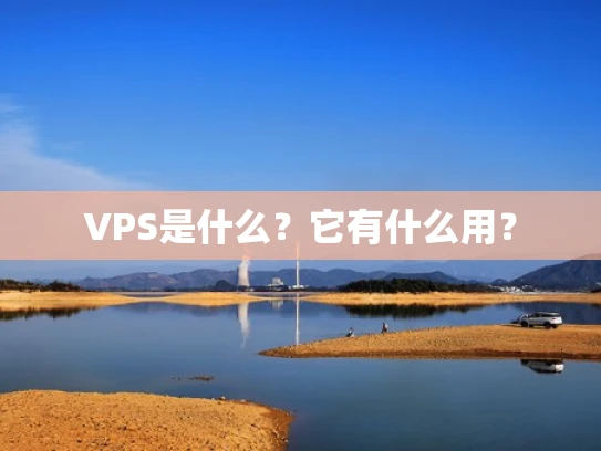 VPS是什么？它有什么用？