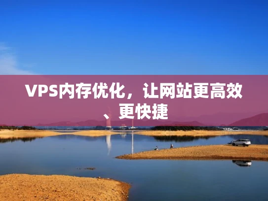 VPS内存优化，让网站更高效、更快捷