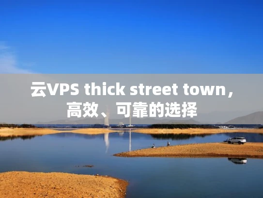 云VPS thick street town，高效、可靠的选择