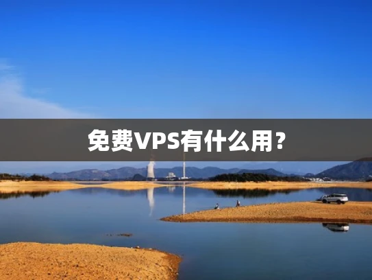 免费VPS有什么用？