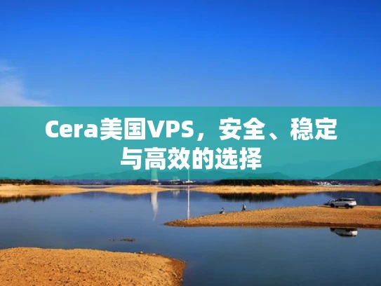 Cera美国VPS，安全、稳定与高效的选择