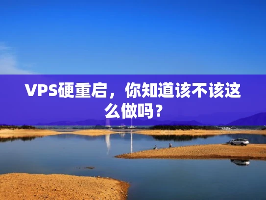VPS硬重启，你知道该不该这么做吗？