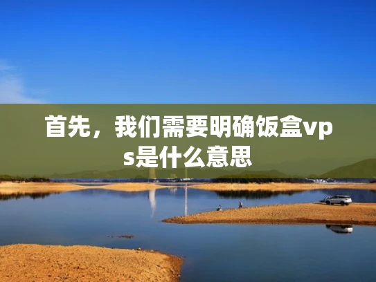 首先，我们需要明确饭盒vps是什么意思