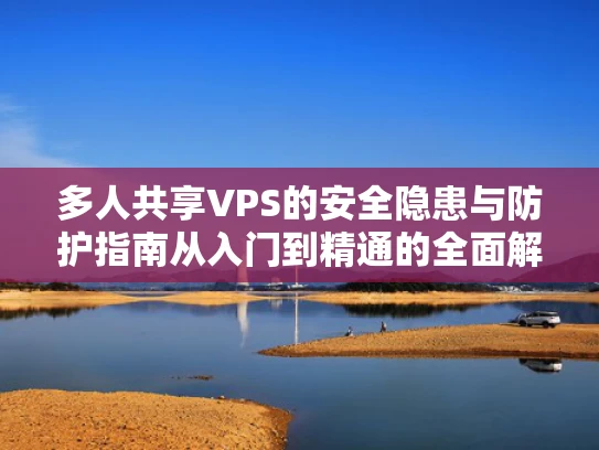 多人共享VPS的安全隐患与防护指南从入门到精通的全面解析