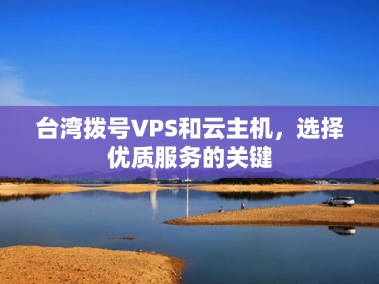 台湾拨号VPS和云主机，选择优质服务的关键