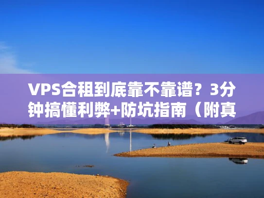 VPS合租到底靠不靠谱？3分钟搞懂利弊+防坑指南（附真实案例）
