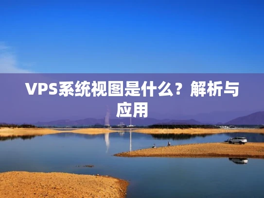 VPS系统视图是什么？解析与应用