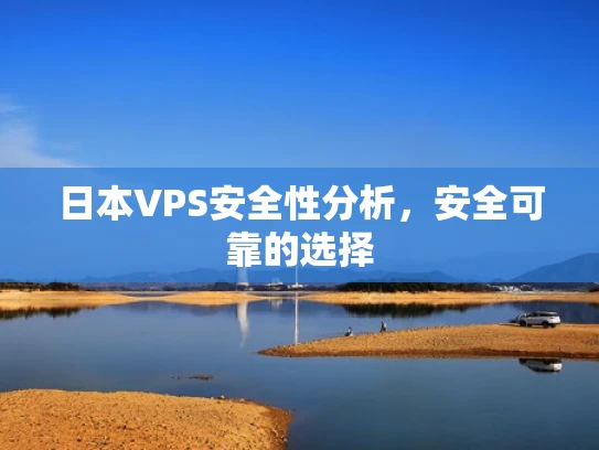日本VPS安全性分析，安全可靠的选择