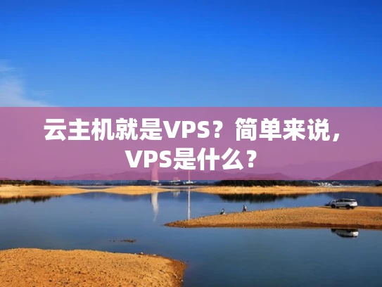 云主机就是VPS？简单来说，VPS是什么？