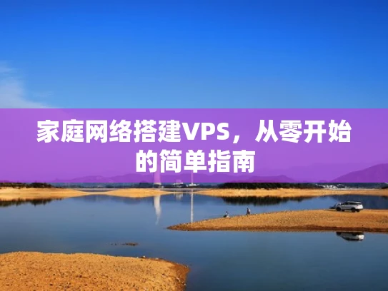 家庭网络搭建VPS，从零开始的简单指南