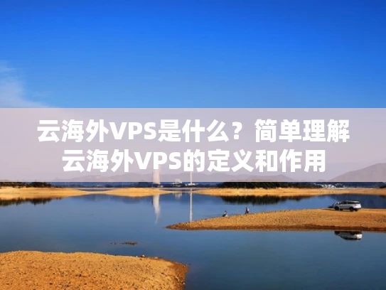 云海外VPS是什么？简单理解云海外VPS的定义和作用