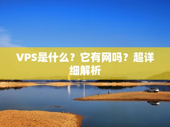 VPS是什么？它有网吗？超详细解析