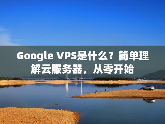 Google VPS是什么？简单理解云服务器，从零开始