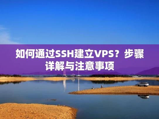 如何通过SSH建立VPS？步骤详解与注意事项