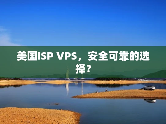 美国ISP VPS，安全可靠的选择？