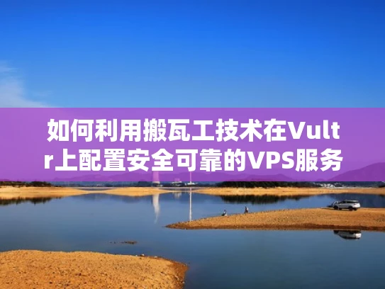 如何利用搬瓦工技术在Vultr上配置安全可靠的VPS服务器
