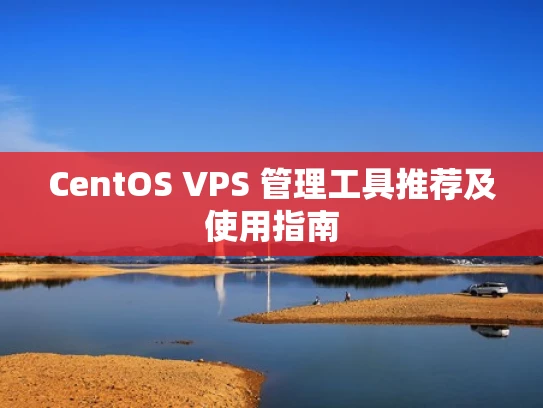 CentOS VPS 管理工具推荐及使用指南