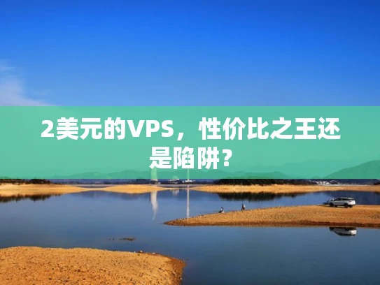 2美元的VPS，性价比之王还是陷阱？