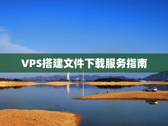 VPS搭建文件下载服务指南