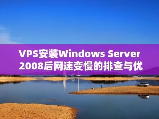 VPS安装Windows Server 2008后网速变慢的排查与优化