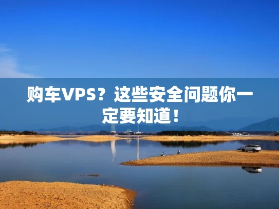 购车VPS？这些安全问题你一定要知道！