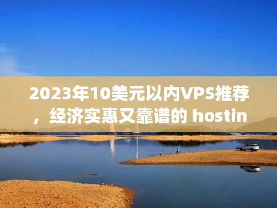 2023年10美元以内VPS推荐，经济实惠又靠谱的 hosting选择