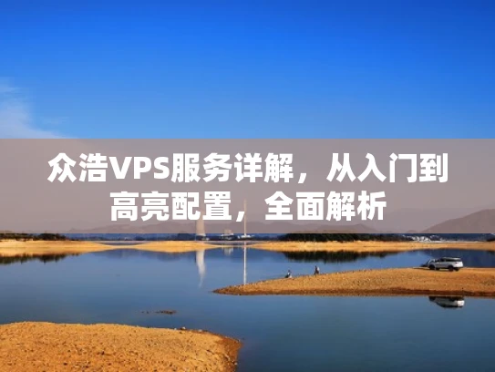 众浩VPS服务详解，从入门到高亮配置，全面解析