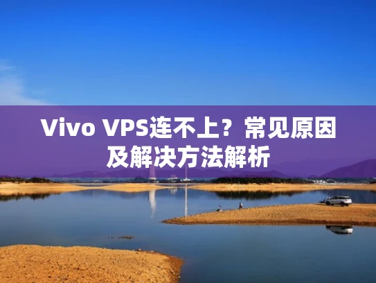 Vivo VPS连不上？常见原因及解决方法解析