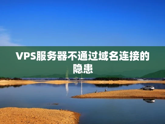 VPS服务器不通过域名连接的隐患