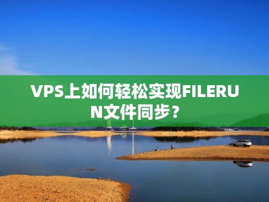 VPS上如何轻松实现FILERUN文件同步？