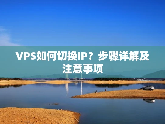 VPS如何切换IP？步骤详解及注意事项