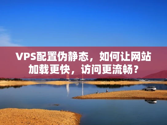 VPS配置伪静态，如何让网站加载更快，访问更流畅？