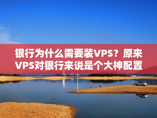 银行为什么需要装VPS？原来VPS对银行来说是个大神配置！
