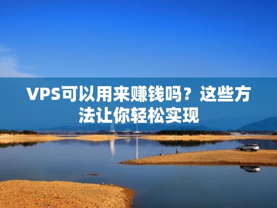 VPS可以用来赚钱吗？这些方法让你轻松实现