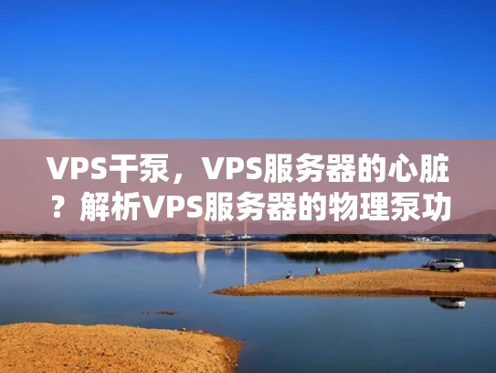 VPS干泵，VPS服务器的心脏？解析VPS服务器的物理泵功能