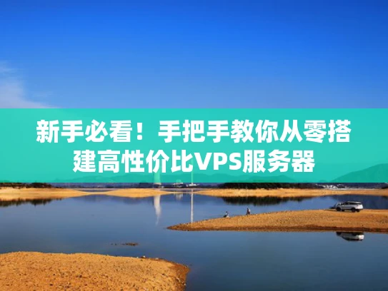 新手必看！手把手教你从零搭建高性价比VPS服务器