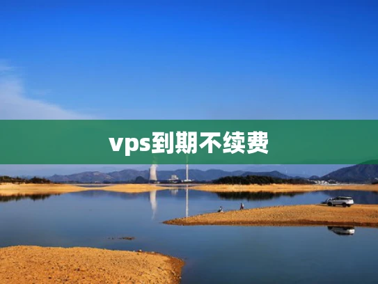 vps到期不续费
