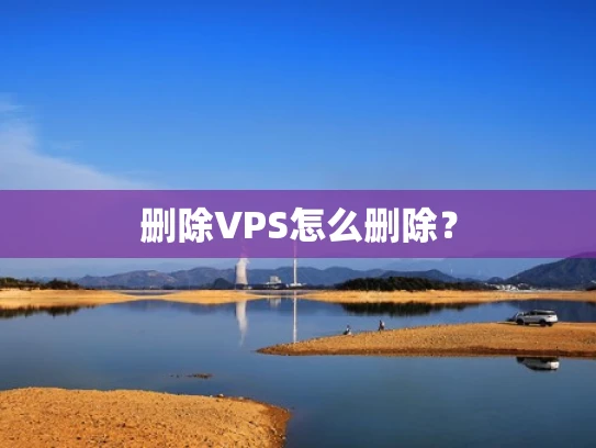 删除VPS怎么删除？