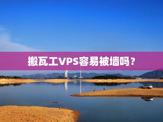 搬瓦工VPS容易被墙吗？