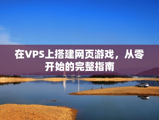 在VPS上搭建网页游戏，从零开始的完整指南