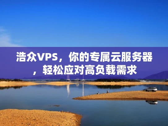 浩众VPS，你的专属云服务器，轻松应对高负载需求