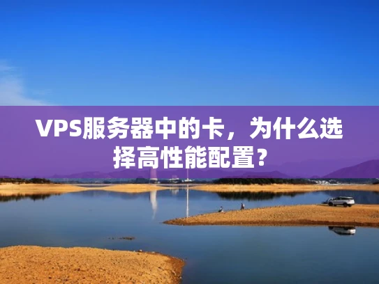 VPS服务器中的卡，为什么选择高性能配置？