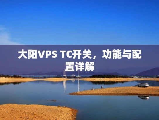 大阳VPS TC开关，功能与配置详解