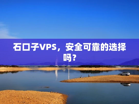 石口子VPS，安全可靠的选择吗？