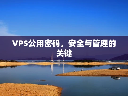 VPS公用密码，安全与管理的关键