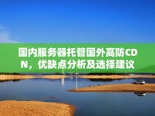 国内服务器托管国外高防CDN，优缺点分析及选择建议