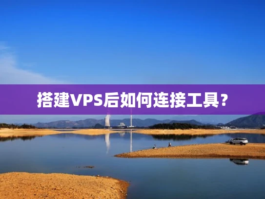 搭建VPS后如何连接工具？