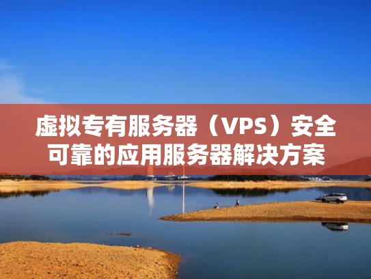 虚拟专有服务器（VPS）安全可靠的应用服务器解决方案