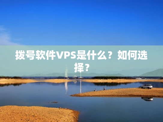 拨号软件VPS是什么？如何选择？